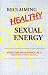 Reclaiming Healthy Sexual Ener...