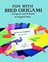 Fun with Bird Origami: 15 Projects and 24 Sheets of Origami Paper (Dover Origami Papercraft)