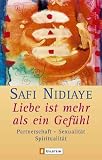 Liebe ist mehr als ein Gef�hl: Partnerschaft, Sexualit�t, Spiritualit�t - Safi Nidiaye