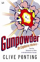 Gunpowder: An Explosive History - From the Alchemists of China to the Battlefields of Europe