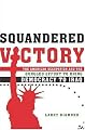 Squandered Victory: The American Occupation and the Bungled Effort to Bring Democracy to Iraq