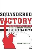 Squandered Victory: The American Occupation and the Bungled Effort to Bring Democracy to Iraq