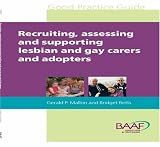 Recruiting, assessing and supporting lesbian and gay carers and adopters : a good practice guide for social workers