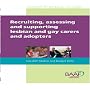 Recruiting, Assessing and Supporting Lesbian and Gay Carers and Adopters: A Good Practice Guide for Social Workers