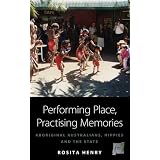 Performing Place, Practising Memories: Aboriginal Australians, Hippies and the Stateby Rosita Henry