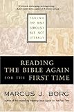 Reading the Bible Again For the First Time: Taking the Bible Seriously But Not Literally