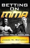 Betting on MMA: Easy Money From the Toughest Sport Betting on MMA: Easy Money From the Toughest Sport