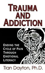 Trauma and Addiction: Ending the Cycle of Pain Through Emotional Literacy