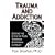 Trauma and Addiction: Ending the Cycle of Pain through Emotional Literacy