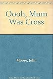 Oooh! mum was cross