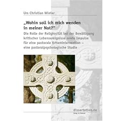 Wohin soll ich mich wenden in meiner Not?: Die Rolle der Religiosit�t bei der Bew�ltigung kritischer Lebensereignisse sowie Impulse f�r eine pastorale ... - eine pastoralpsychologische Studie