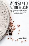 Monsanto vs. the World: The Monsanto...