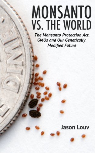 Monsanto vs. the World: The Monsanto Protection Act, GMOs and Our Genetically Modified Future