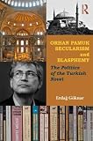 Orhan Pamuk, secularism and blasphemy : the politics of the Turkish novel