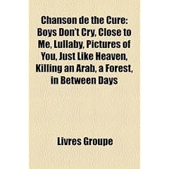 Chanson de the Cure: Boys Don't Cry, Close to Me, Lullaby, Pictures of You, Just Like Heaven, Killing an Arab, a Forest, in Between Days