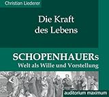 Die Kraft des Lebens. Schopenhauers Welt als Wille und Vorstellung. (2 CD)