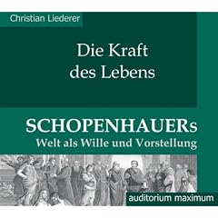 Die Kraft des Lebens. Schopenhauers Welt als "Wille und Vorstellung". (2 CD)