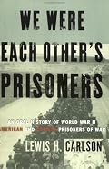 We Were Each Other's Prisoners: An Oral History Of World War II American And German Prisoners Of War