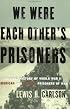 We Were Each Other's Prisoners: An Oral History Of World War II American And German Prisoners Of War