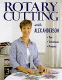 Rotary Cutting with Alex Anderson: Tips, Techniques, Projects (Quilting Basics)
