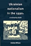 Ukrainian nationalism in the 1990s : a minority faith