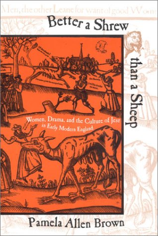 better a shrew than a sheep women drama and the culture of jest in early modern england