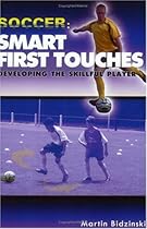 Soccer: Smart First Touches: Developing the Skillful Player Soccer: Smart First Touches: Developing the Skillful Player