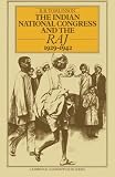 The Indian National Congress and the Raj, 1929-1942 : the penultimate phase