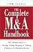 The Complete M A Handbook: The Ultimate Guide to Buying, Selling, Merging, or Valuing a Business for Maximum Return