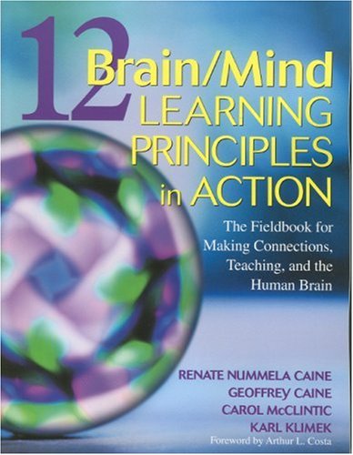 12 Brain/Mind Learning Principles in Action: The Fieldbook for Making Connections, Teaching, and the Human Brain, by Renate Nummela Caine, 12 Brain/Mind Learning Principles in Action: The Fieldbook for Making Connections, Teaching, and the Human Brain, by Renate Nummela Caine,