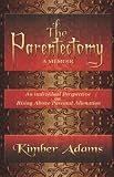 The Parentectomy ~ A Memoir: A Perspective On Rising Above Parental Alienation