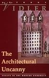 The Architectural Uncanny: Essays in the Modern Unhomely