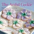 The Artful Cookie: Baking and Decorating Delectable Confections by Aaron Morgan