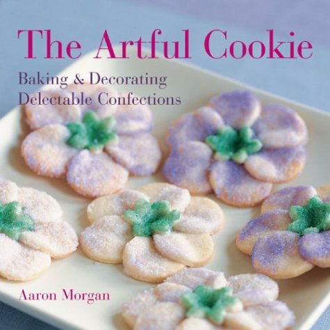 The Artful Cookie: Baking & Decorating Delectable Confections, by Aaron Morgan
