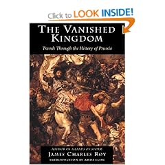 The Vanished Kingdom: Travels Through the History of Prussia