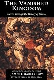 More details of book titled: The Vanished Kingdom: Travels Through The History Of Prussia
