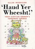 Haud Yer Wheesht!: Your Scottish Granny's Favourite Sayings