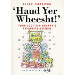 Haud Yer Wheesht!: Your Scottish Granny's Favourite Sayings