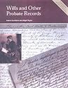 Wills and Other Probate Records: A Practical Guide to Researching Your Ancestors' Last Documents (Readers Guides)