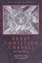 Early Christian Chapels in the West: Decoration, Function, and Patronage