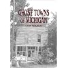 Ghost Towns of Michigan: Volume 1