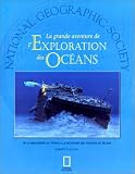 La grande aventure de l'Exploration des Oc�ans : De la d�couverte du Titanic � la recherche des vestiges du d�luge