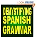 Demystifying Spanish Grammar: Advanced Spanish Grammar, Clarifying the Written Accents, Ser/Estar (Verbs), Para/Por (Prepositions), Imperfect/Preterite (Past Tenses), & the Spanish Subjunctive
