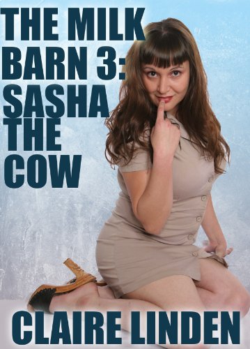 The Milk Barn 3: Sasha The Cow (Medical Lactation Erotica)