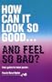 How Can It Look So Good-- And Feel So Bad: Your Guide to Inner Peace