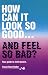 Book How Can It Look So Good-- And Feel So Bad: Your Guide to Inner Peace