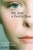 Not Just a Pretty Face: The Ugly Side of the Beauty Industry