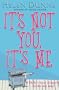 It's Not You, It's Me