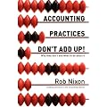 Accounting Practices Don't Add Up! - Why They Don't and What to Do About it