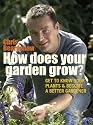 How Does Your Garden Grow?: Understand Your Plants and Get the Best Out of Your Garden
